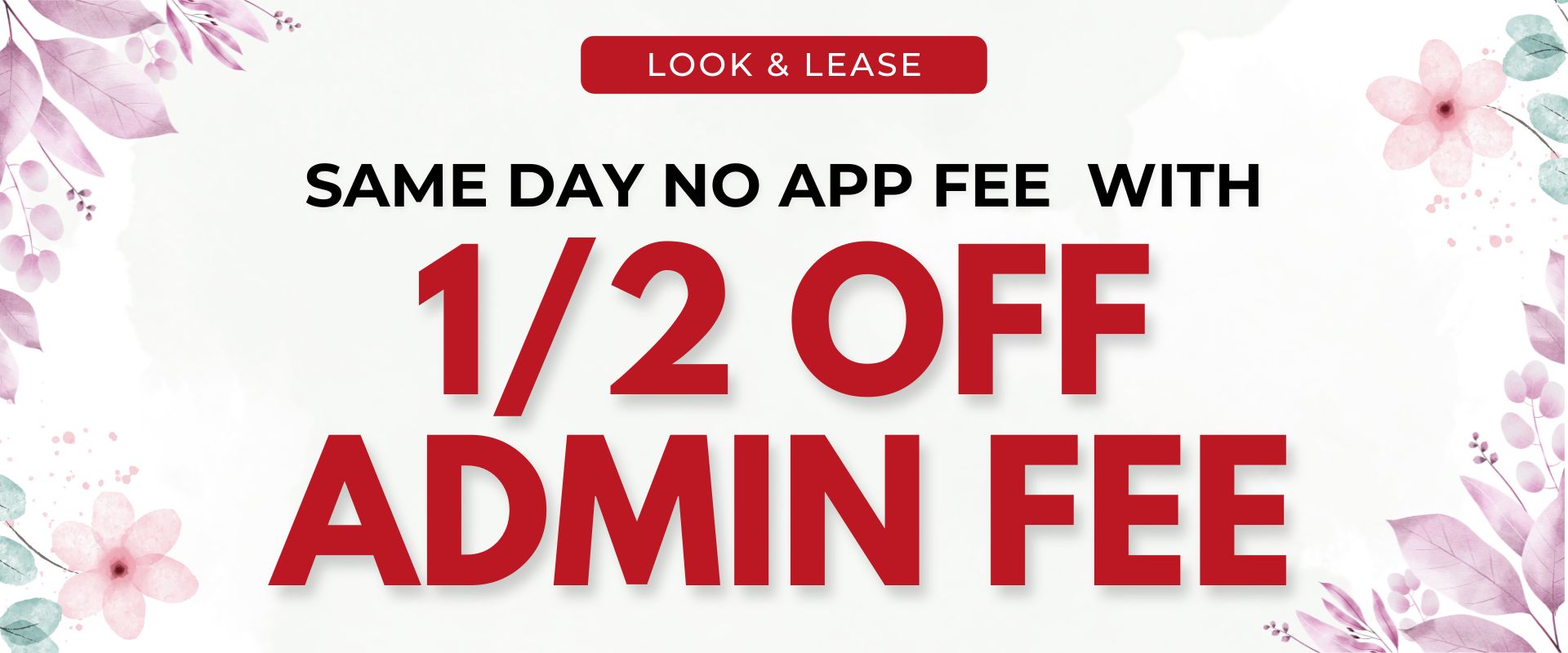 Look & lease same day no app fee  with 1/2 off admin fee